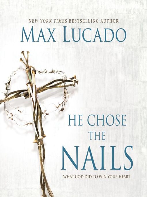 Title details for He Chose the Nails by Max Lucado - Available